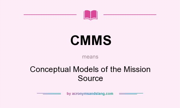 What does CMMS mean? It stands for Conceptual Models of the Mission Source