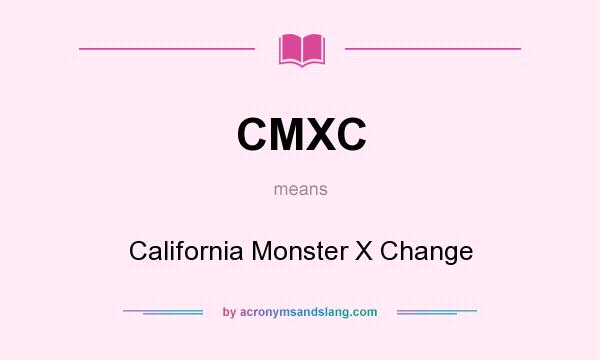 What does CMXC mean? It stands for California Monster X Change