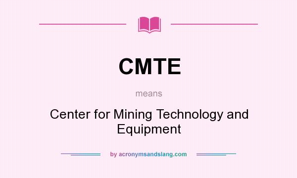 What does CMTE mean? It stands for Center for Mining Technology and Equipment
