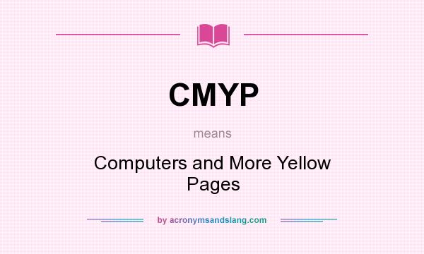What does CMYP mean? It stands for Computers and More Yellow Pages