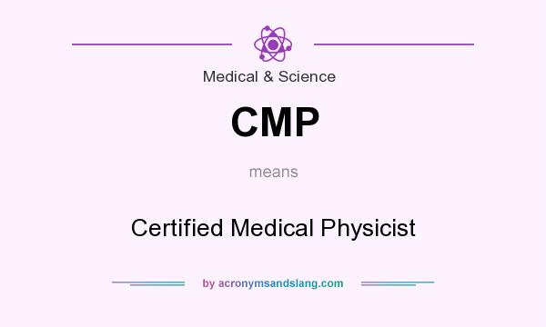 What does CMP mean? It stands for Certified Medical Physicist