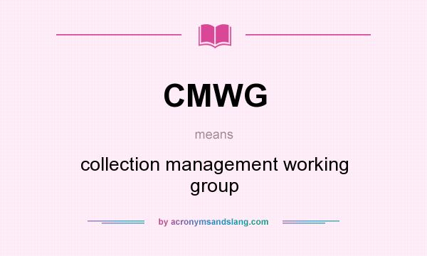 What does CMWG mean? It stands for collection management working group