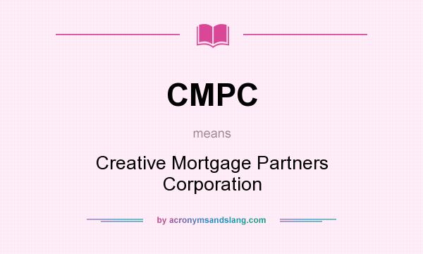 What does CMPC mean? It stands for Creative Mortgage Partners Corporation