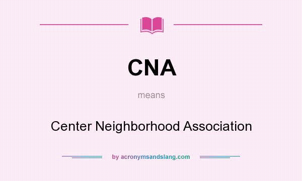 What does CNA mean? It stands for Center Neighborhood Association