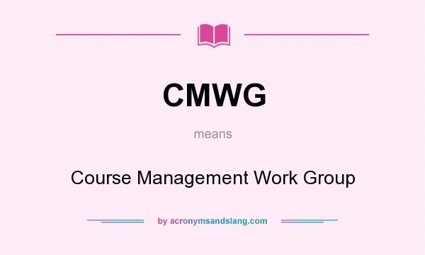 What does CMWG mean? It stands for Course Management Work Group