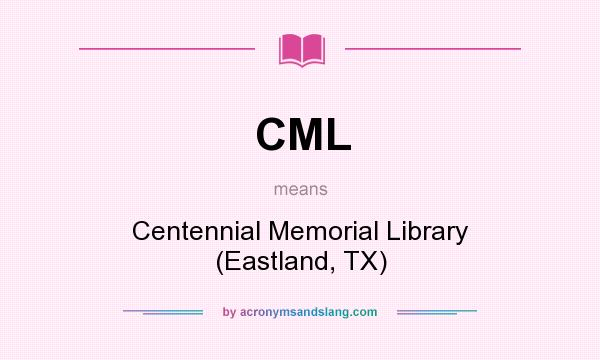 What does CML mean? It stands for Centennial Memorial Library (Eastland, TX)