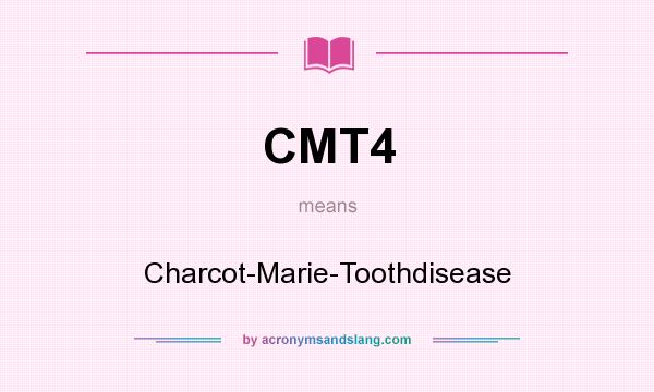 What does CMT4 mean? It stands for Charcot-Marie-Toothdisease