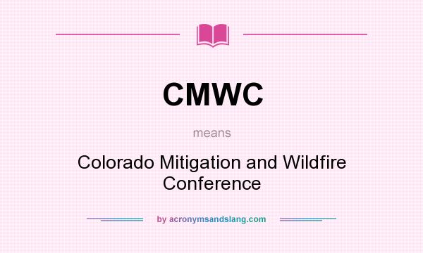 What does CMWC mean? It stands for Colorado Mitigation and Wildfire Conference