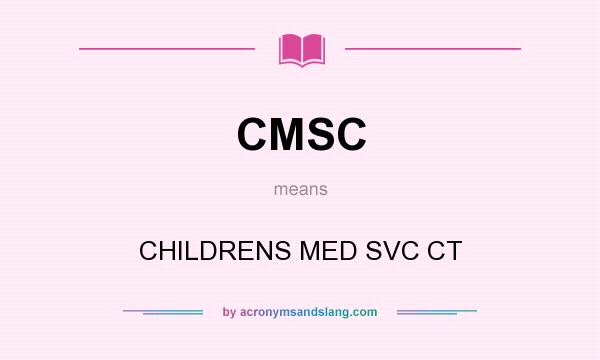 What does CMSC mean? It stands for CHILDRENS MED SVC CT
