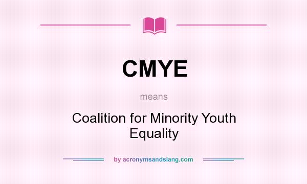 What does CMYE mean? It stands for Coalition for Minority Youth Equality