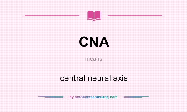 What does CNA mean? It stands for central neural axis