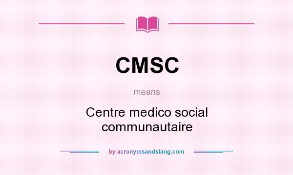 What does CMSC mean? It stands for Centre medico social communautaire