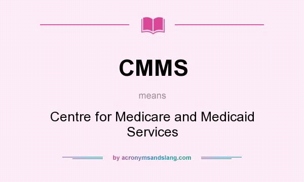 What does CMMS mean? It stands for Centre for Medicare and Medicaid Services