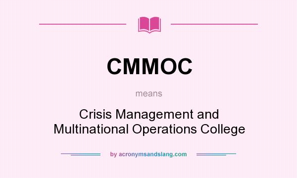 What does CMMOC mean? It stands for Crisis Management and Multinational Operations College