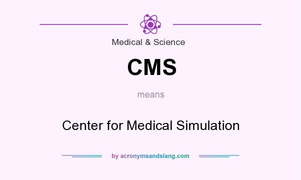 What does CMS mean? It stands for Center for Medical Simulation