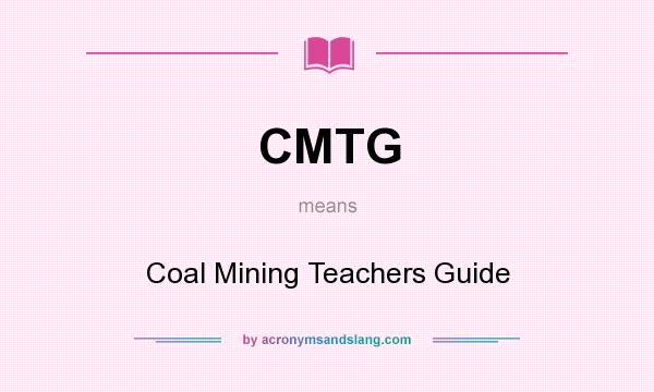 What does CMTG mean? It stands for Coal Mining Teachers Guide