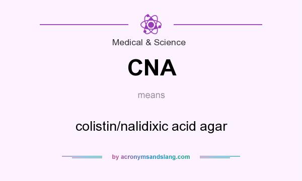 What does CNA mean? It stands for colistin/nalidixic acid agar