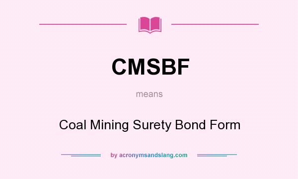 What does CMSBF mean? It stands for Coal Mining Surety Bond Form