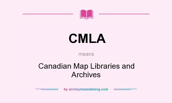 What does CMLA mean? It stands for Canadian Map Libraries and Archives
