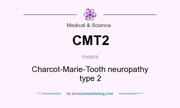 What does CMT2 mean? It stands for Charcot-Marie-Tooth neuropathy type 2