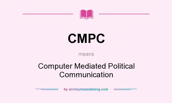 What does CMPC mean? It stands for Computer Mediated Political Communication
