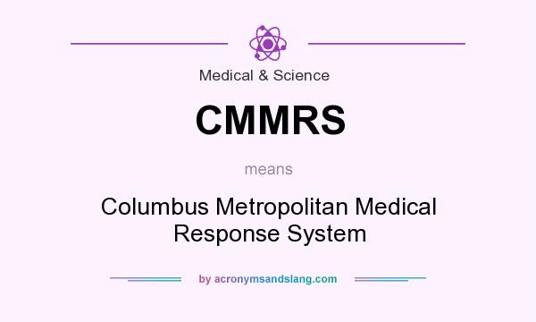 What does CMMRS mean? It stands for Columbus Metropolitan Medical Response System