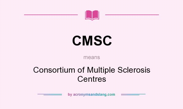 What does CMSC mean? It stands for Consortium of Multiple Sclerosis Centres