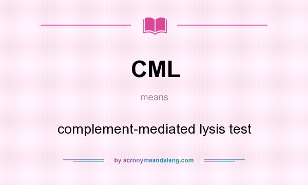What does CML mean? It stands for complement-mediated lysis test