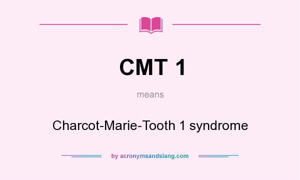What does CMT 1 mean? It stands for Charcot-Marie-Tooth 1 syndrome
