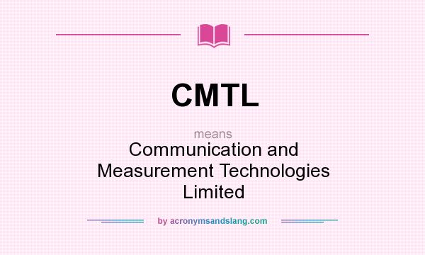 What does CMTL mean? It stands for Communication and Measurement Technologies Limited