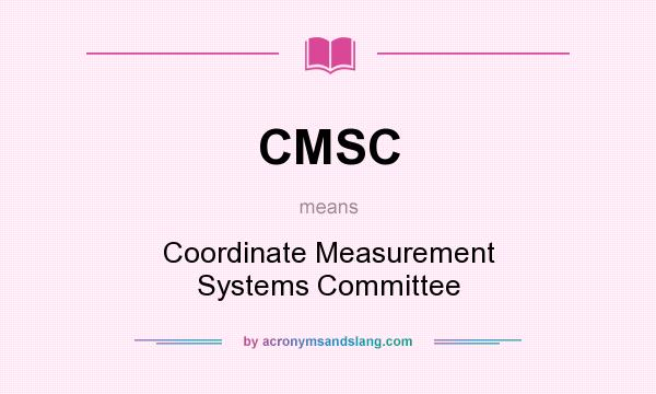 What does CMSC mean? It stands for Coordinate Measurement Systems Committee