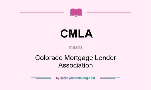 What does CMLA mean? It stands for Colorado Mortgage Lender Association