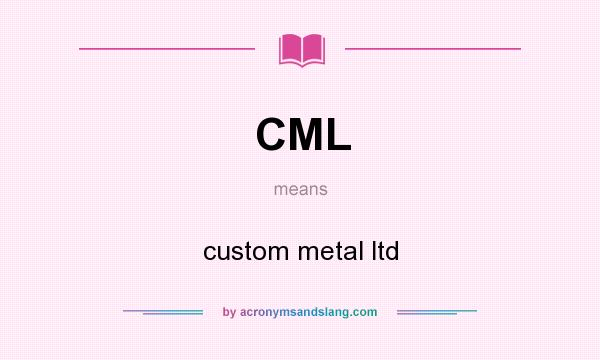What does CML mean? It stands for custom metal ltd