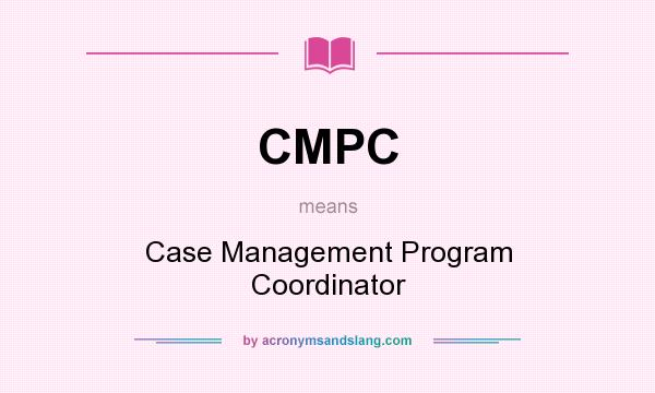 What does CMPC mean? It stands for Case Management Program Coordinator