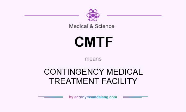 What does CMTF mean? It stands for CONTINGENCY MEDICAL TREATMENT FACILITY
