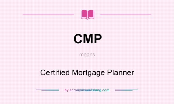 What does CMP mean? It stands for Certified Mortgage Planner