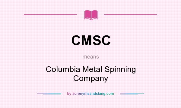 What does CMSC mean? It stands for Columbia Metal Spinning Company