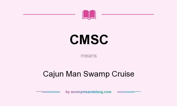 What does CMSC mean? It stands for Cajun Man Swamp Cruise