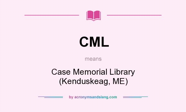 What does CML mean? It stands for Case Memorial Library (Kenduskeag, ME)