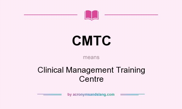 What does CMTC mean? It stands for Clinical Management Training Centre