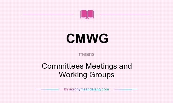 What does CMWG mean? It stands for Committees Meetings and Working Groups