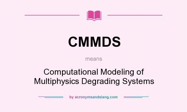 What does CMMDS mean? It stands for Computational Modeling of Multiphysics Degrading Systems