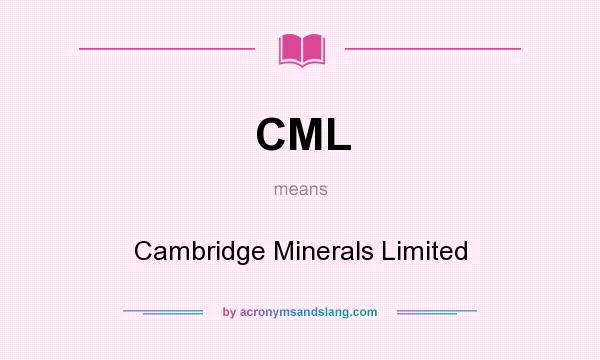 What does CML mean? It stands for Cambridge Minerals Limited