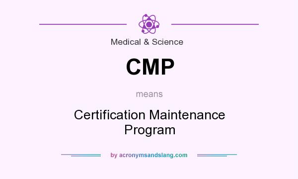 What does CMP mean? It stands for Certification Maintenance Program