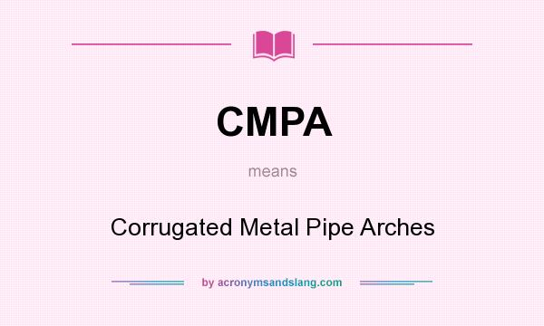 What does CMPA mean? It stands for Corrugated Metal Pipe Arches