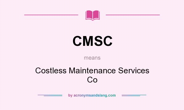 What does CMSC mean? It stands for Costless Maintenance Services Co