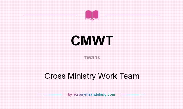 What does CMWT mean? It stands for Cross Ministry Work Team