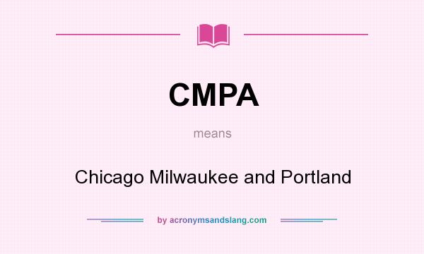 What does CMPA mean? It stands for Chicago Milwaukee and Portland