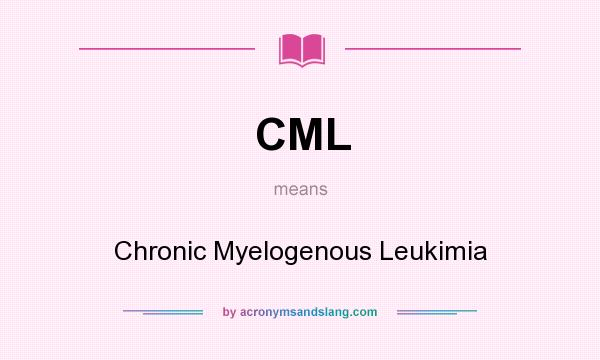 What does CML mean? It stands for Chronic Myelogenous Leukimia