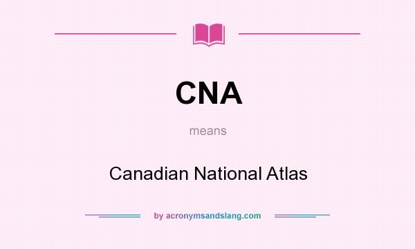 What does CNA mean? It stands for Canadian National Atlas